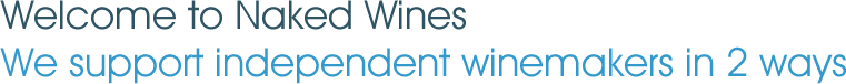 welcome to naked wines. We suppport independent winemakers in 2 ways